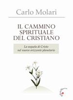 Il Cammino spirituale del cristiano. La sequela di Cristo nel nuovo orizzonte planetario