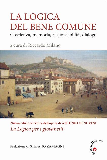 La logica del bene comune. Coscienza, memoria, responsabilità, dialogo. Nuova edizione critica dell'opera di Antonio Genovesi, La Logica per i giovanetti - copertina