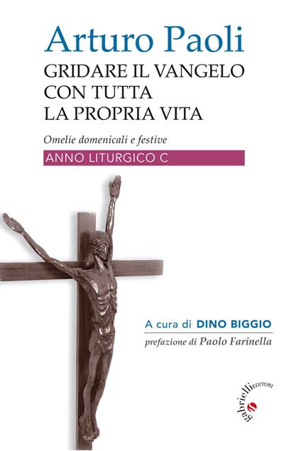 Gridare il Vangelo con tutta la propria vita. Omelie domenicali e festive. Anno liturgico C - Arturo Paoli - copertina