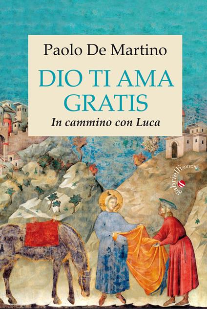 Dio ti ama gratis. In cammino con Luca - Paolo De Martino - copertina