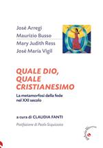 Quale Dio, quale cristianesimo. La metamorfosi della fede nel XXI secolo