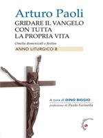 Gridare il vangelo con tutta la propria vita - Anno B. Omelie liturgiche dell'Anno B