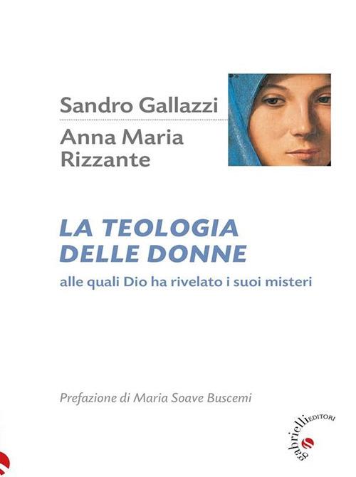 La teologia delle donne. Alle quali Dio ha rivelato i suoi misteri - Sandro Gallazzi,Anna Maria Rizzante - ebook