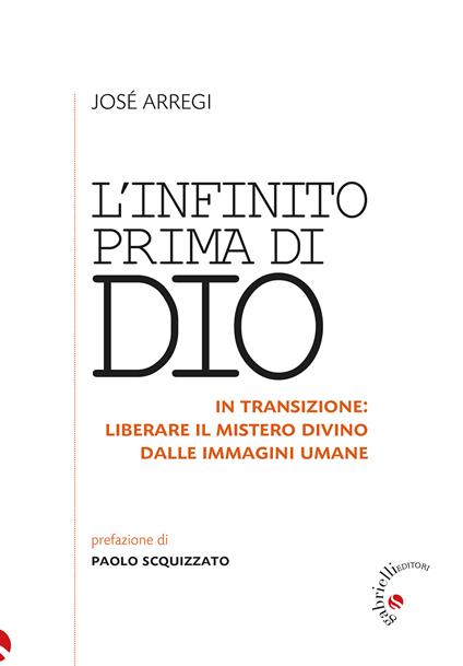 L'infinito prima di Dio. In transizione: liberare il mistero divino dalle immagini umane - José Arregi - copertina