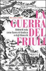 La guerra del Friuli. Altrimenti nota come guerra di Gradisca o degli Uscocchi