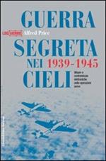 Guerra segreta nei cieli 1939-1945. Misure e contromisure elettroniche nelle operazioni aeree. Ediz. illustrata