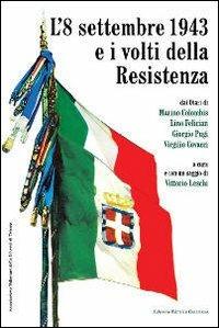 L' 8 settembre 1943 e i volti della Resistenza. Dai diari di Marino Colombis, Lino Felician, Giorgio Pugi, Virgilio Covacci - copertina