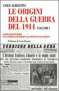 Le origini della guerra del 1914. Vol. 1: relazioni europee dal Congresso di Berlino all'attentato di Sarajevo, Le. - Luigi Albertini - copertina