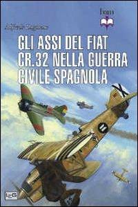 Gli assi del Fiat CR.32 nella guerra civile spagnola - Alfredo Logoluso - copertina