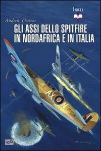 Gli assi dello Spitfire del Nord Africa e Italia - Andrew Thomas - copertina