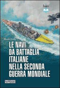 Le navi da battaglia italiane della seconda guerra mondiale - Mark E. Stille - copertina