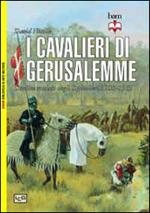 I cavalieri di Gerusalemme. L'ordine crociato degli Ospitalieri 1100-1565