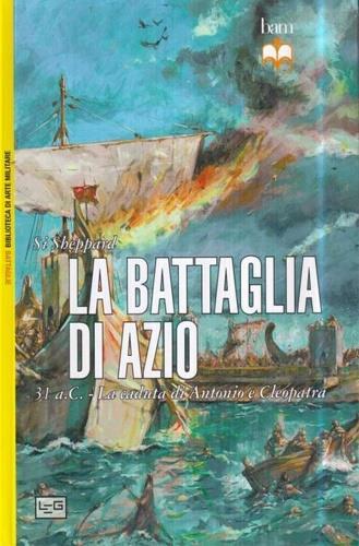 La battaglia di Azio. 31 a. C. La caduta di Antonio e Cleopatra - Si Sheppard - 2