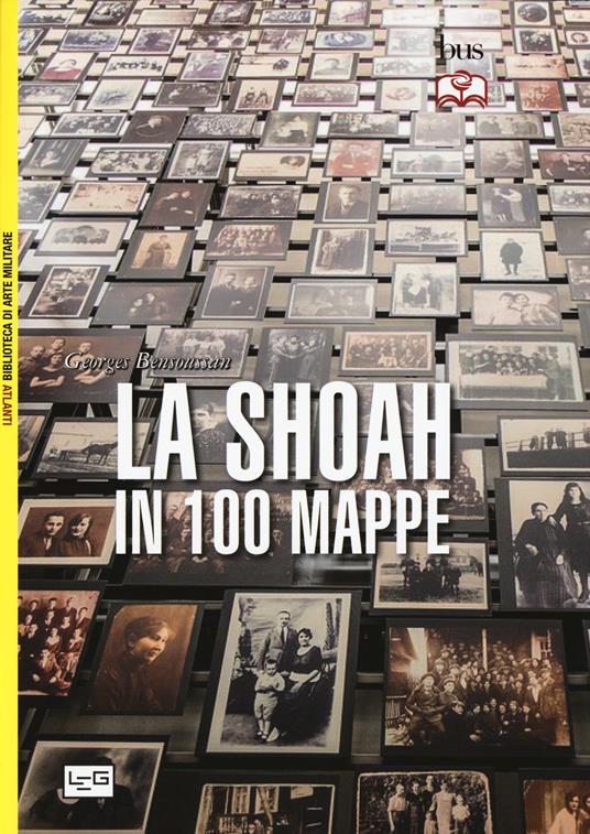 La Shoah in 100 mappe. Lo sterminio degli ebrei d'Europa, 1939-1945 - Georges Bensoussan - copertina