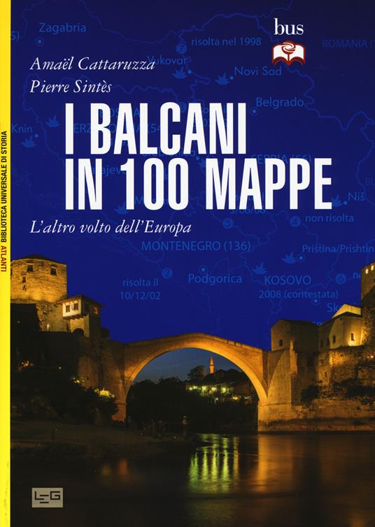 I Balcani in 100 mappe. L'altro volto dell'Europa - Amaël Cattaruzza,Pierre Sintès - copertina