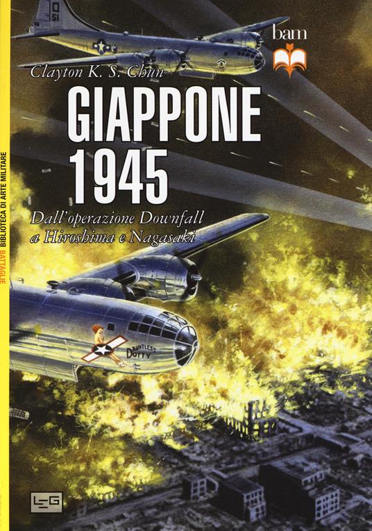 Giappone 1945. Dall'operazione Downfall a Hiroshima e Nagasaki - Clayton K. S. Chun - copertina