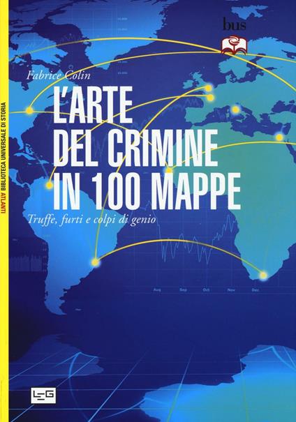 L' arte del crimine in 100 mappe. Truffe, furti e colpi di genio - Fabrice Colin - copertina