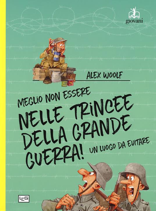 Meglio non essere nelle trincee della Grande Guerra! Un luogo da evitare. Ediz. a colori - Alex Woolf - copertina