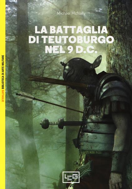 La battaglia di Teutoburgo nel 9 d.C. La fine di Varo e delle sue legioni - Michael McNally - copertina