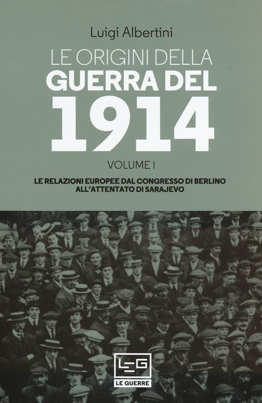 Le origini della guerra del 1914. Vol. 1: relazioni europee dal Congresso di Berlino all'attentato di Sarajevo, Le. - Luigi Albertini - copertina