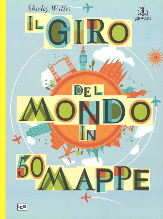 Il giro del mondo in 50 mappe. Ediz. a colori - Shirley Willis - copertina