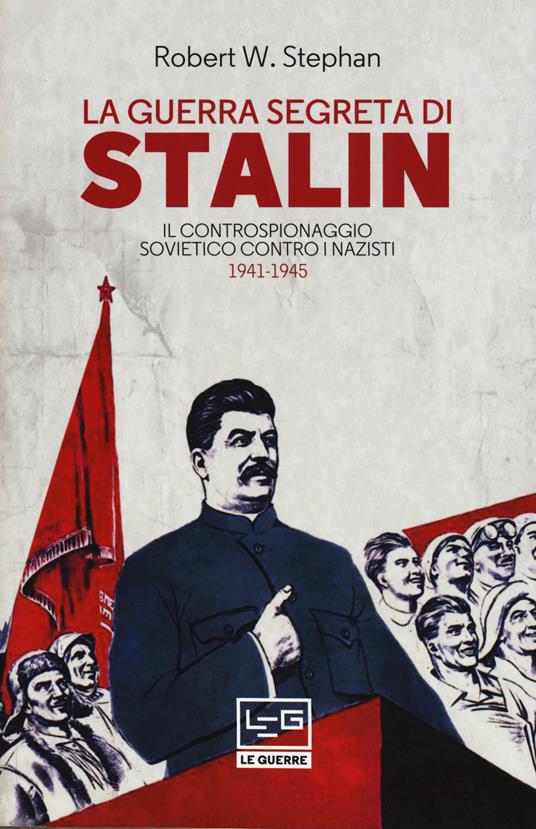 La guerra segreta di Stalin. Il controspionaggio sovietico contro i nazisti 1941-1945 - Robert W. Stephan - copertina