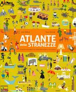 Atlante delle stranezze. Scopri le meraviglie e la varietà del mondo in cui viviamo