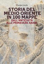 Storia del Medio Oriente in 100 mappe. Dall’antichità alle primavere arabe