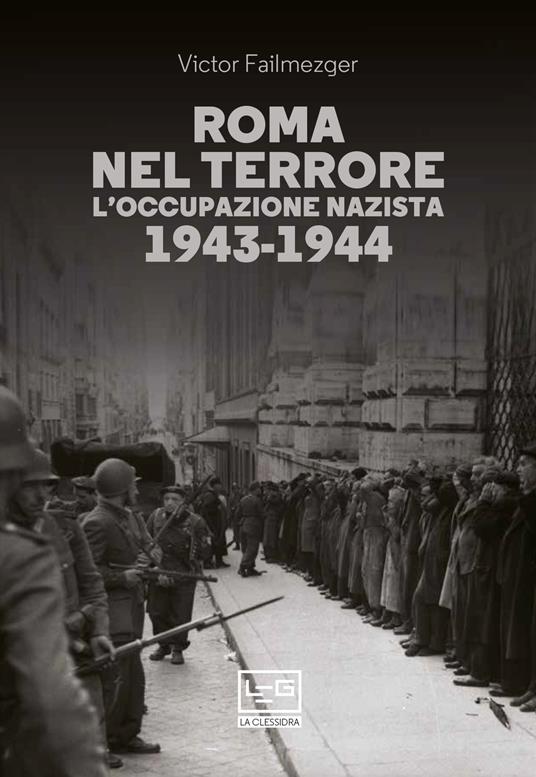 Roma nel terrore. L'occupazione nazista 1943-1944 - Victor Failmezger,Milvia Faccia,Pasquale Faccia - ebook
