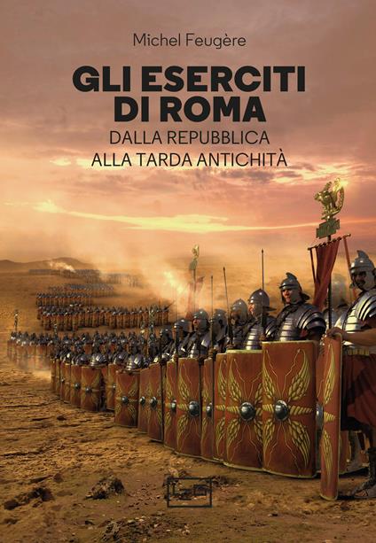 Gli eserciti di Roma. Dalla repubblica alla tarda antichità - Michel Feugère,Giorgio Maini - ebook