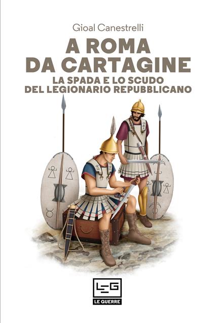A Roma da Cartagine. La spada e lo scudo del legionario repubblicano - Gioal Canestrelli - copertina