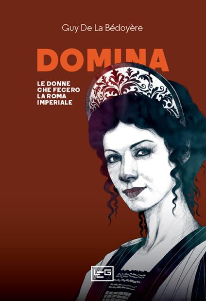 Domina. Le donne che fecero la Roma imperiale - Guy de La Bédoyère,Milvia Faccia,Pasquale Faccia - ebook