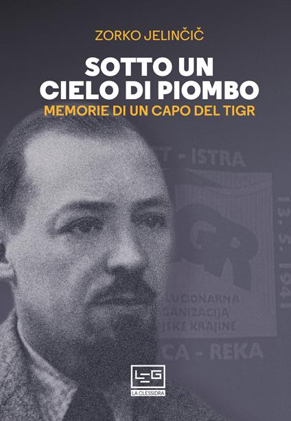 Sotto un cielo di piombo. Memorie di un capo del TIGR - Dusan Jelincic,Ivana Sarazin - ebook