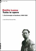 Emilio Lussu. Tutte le opere. Vol. 1: Da Armungia al sardismo. 1890-1926