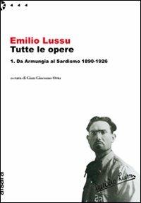 Emilio Lussu. Tutte le opere. Vol. 1: Da Armungia al sardismo. 1890-1926 - Emilio Lussu - copertina