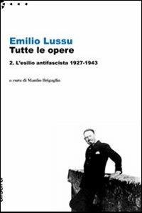 Emilio Lussu. Tutte le opere. Vol. 2: L'esilio antifascista 1927-1943 - Emilio Lussu - copertina