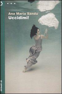 Uccidimi! - Ana M. Sandu - copertina