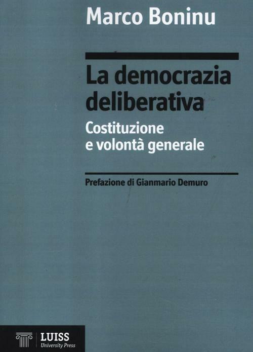 La democrazia deliberativa. Costituzione e volontà generale - Marco Boninu - copertina