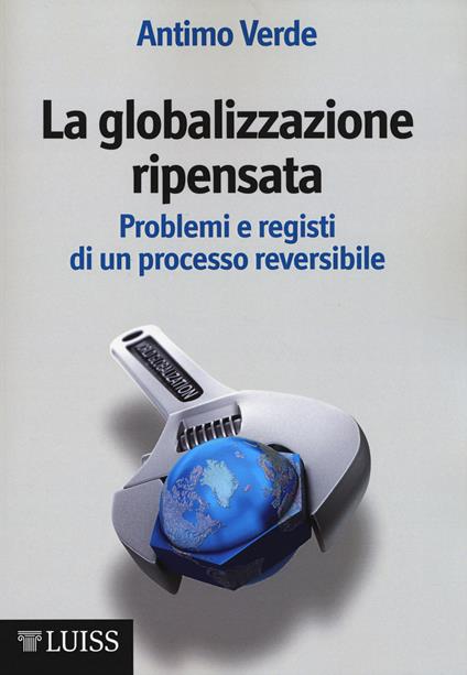 La globalizzazione ripensata. Problemi e registi di un processo reversibile - Antimo Verde - copertina