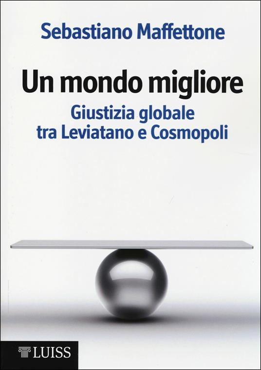 Un mondo migliore. Giustizia globale tra Leviatano e Cosmopoli. Scritti di filosofia politica. Vol. 1 - Sebastiano Maffettone - copertina