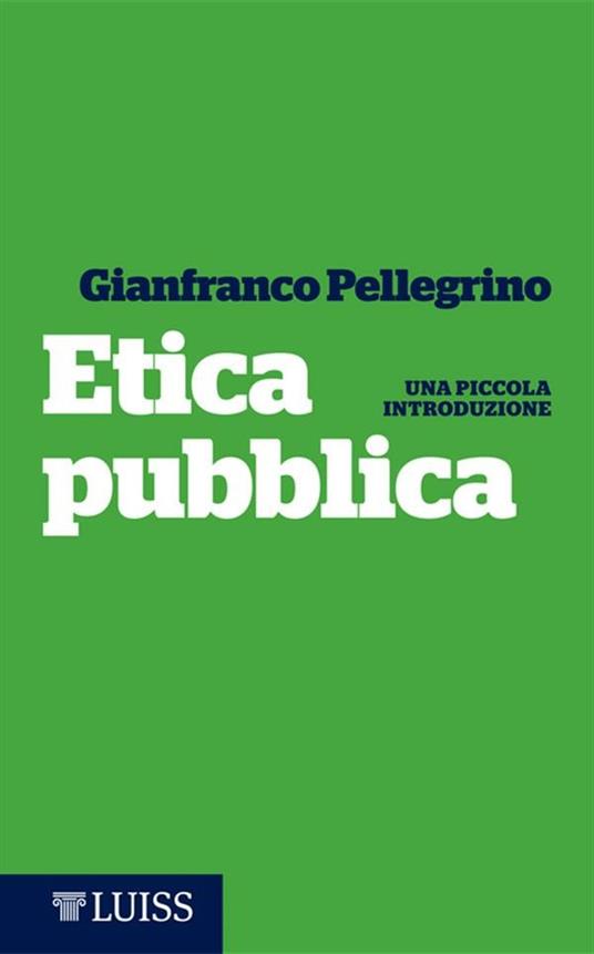 Etica pubblica. Una piccola introduzione - Gianfranco Pellegrino - ebook