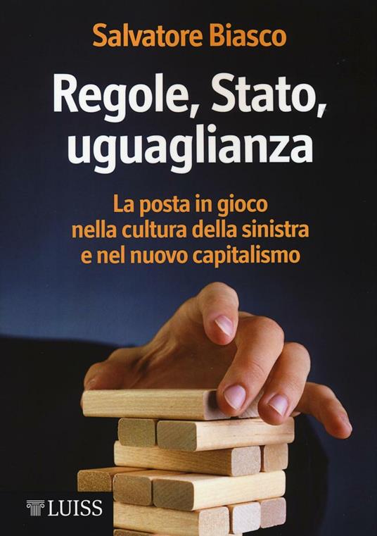 Regole, Stato, uguaglianza. La posta in gioco nella cultura della sinistra e nel nuovo capitalismo - Salvatore Biasco - copertina