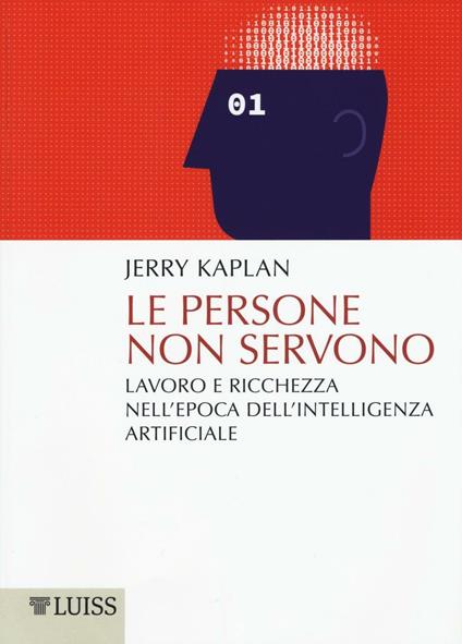 Le persone non servono. Lavoro e ricchezza nell'epoca dell'intelligenza artificiale - Jerry Kaplan - copertina