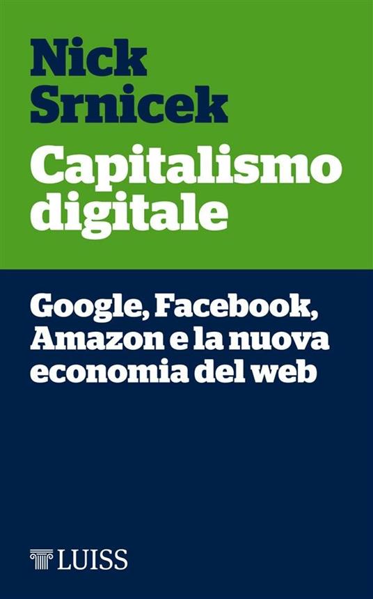 Capitalismo digitale. Google, Facebook, Amazon e la nuova economia del web  - Srnicek, Nick - Ebook - EPUB2 con Adobe DRM | IBS