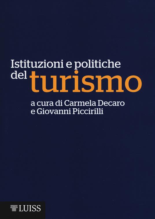 Istituzioni e politiche del turismo - Carmela Decaro - Giovanni Piccirilli  - Libro - Luiss University Press - Manuali LUP | IBS