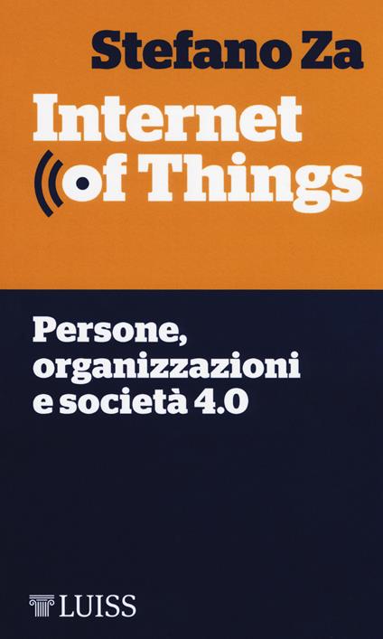 Internet of things. Persone, organizzazioni e società 4.0 - Stefano Za - copertina