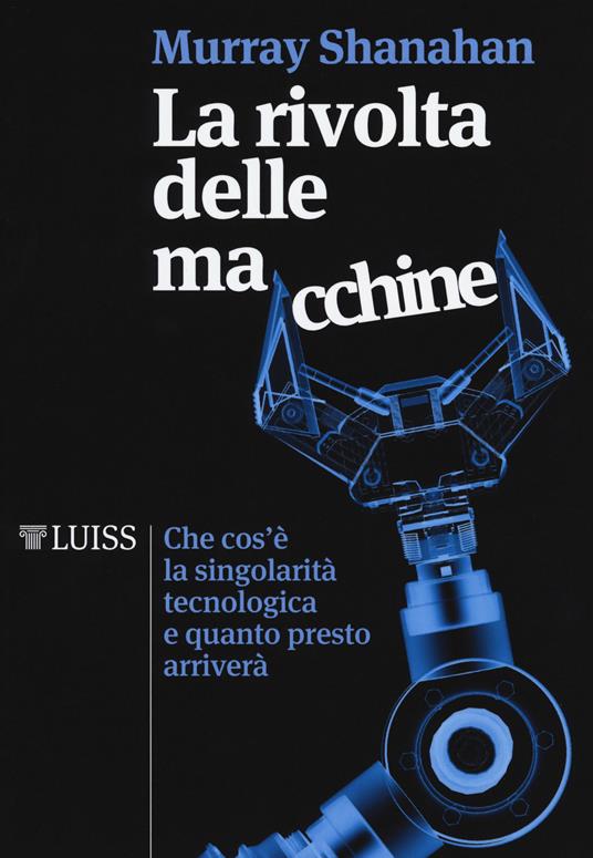 La rivolta delle macchine. Che cos'è la singolarità tecnologica e quanto presto arriverà - Murray Shanahan - copertina