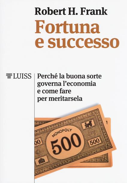 Fortuna e successo. Perché la buona sorte governa l'economia e come fare per meritarsela - Robert H. Frank - copertina