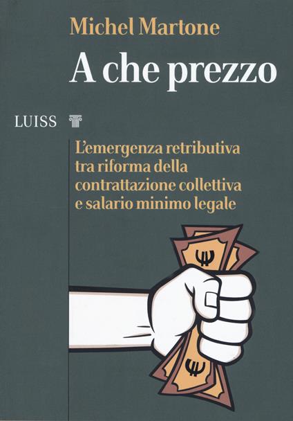 A che prezzo. L'emergenza retributiva tra riforma della contrattazione collettiva e salario minimo legale - Michel Martone - copertina