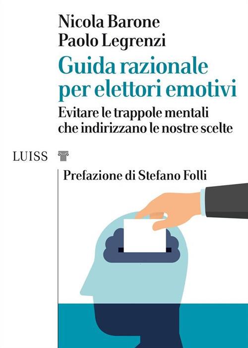 Guida razionale per elettori emotivi. Evitare le trappole mentali che indirizzano le nostre scelte - Nicola Barone,Paolo Legrenzi - ebook